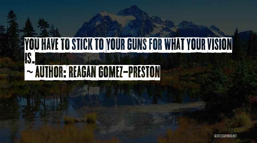 Best Stick To Your Guns Quotes By Reagan Gomez-Preston