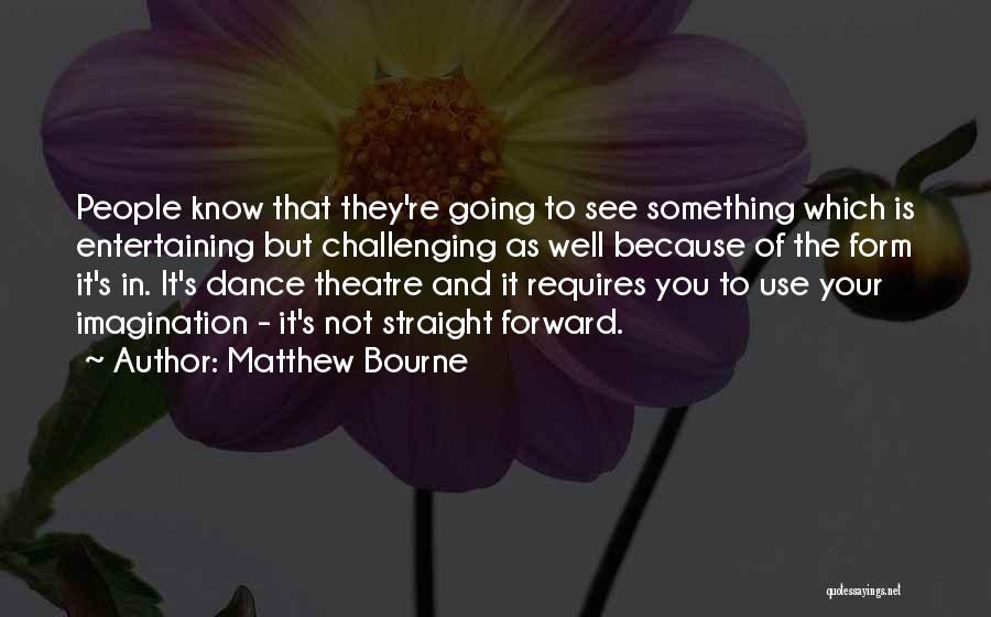 Best Straight Forward Quotes By Matthew Bourne