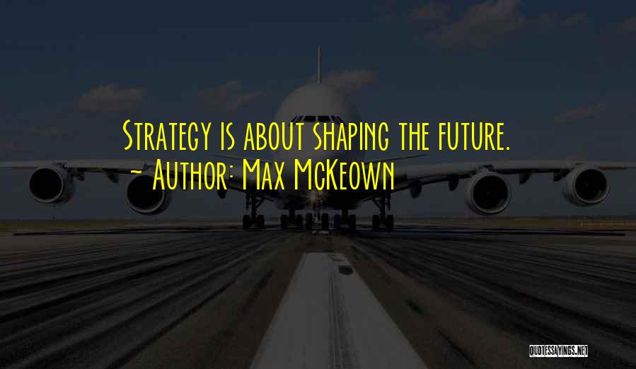 Best Strategic Management Quotes By Max McKeown