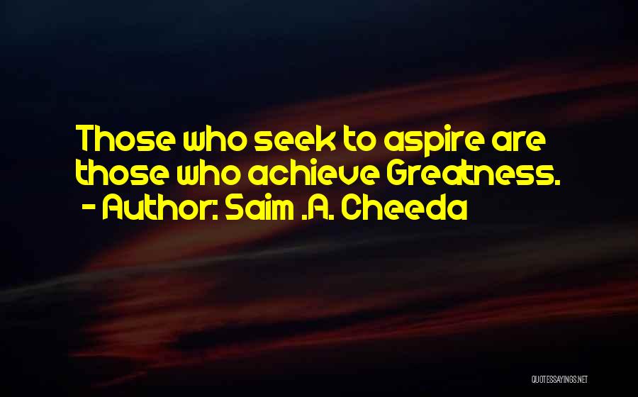 Best Strive For Greatness Quotes By Saim .A. Cheeda
