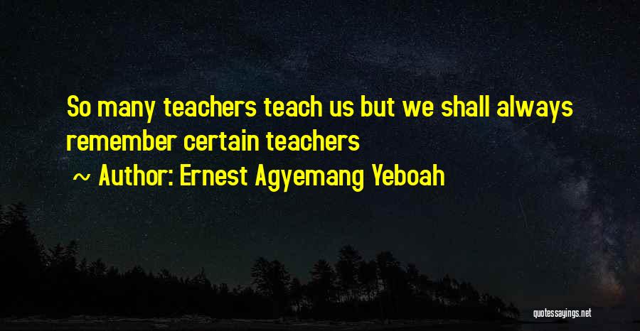 Best Teacher Ever Quotes By Ernest Agyemang Yeboah
