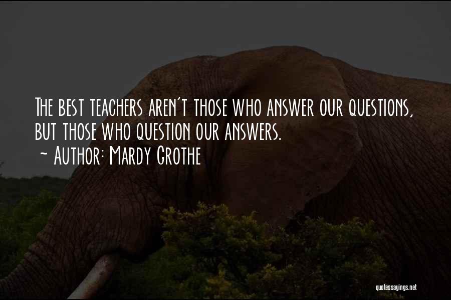 Best Teacher Quotes By Mardy Grothe