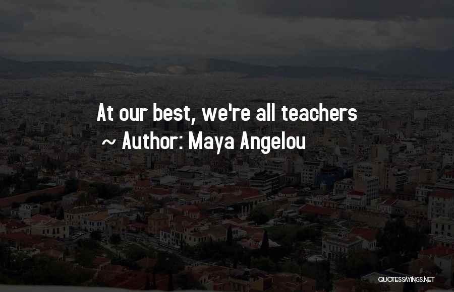 Best Teacher Quotes By Maya Angelou