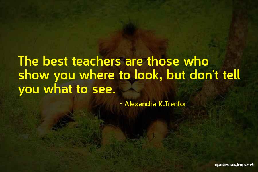 Best Teachers Quotes By Alexandra K.Trenfor