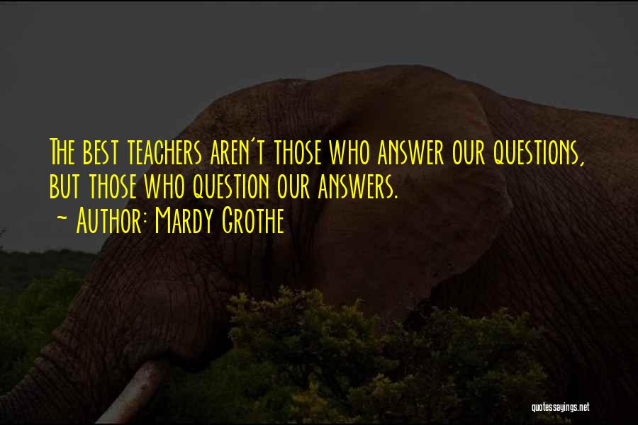 Best Teachers Quotes By Mardy Grothe