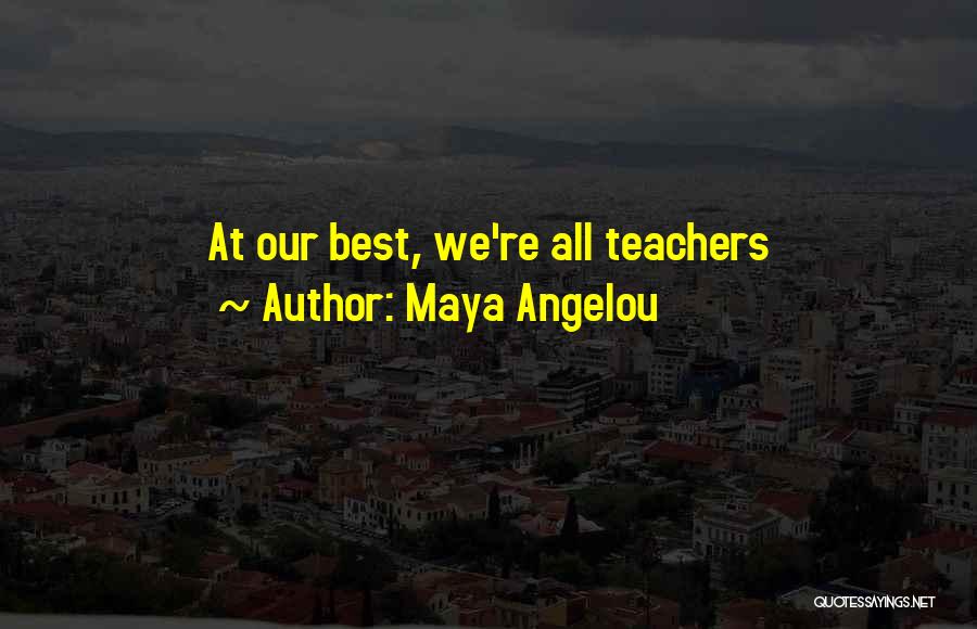 Best Teachers Quotes By Maya Angelou