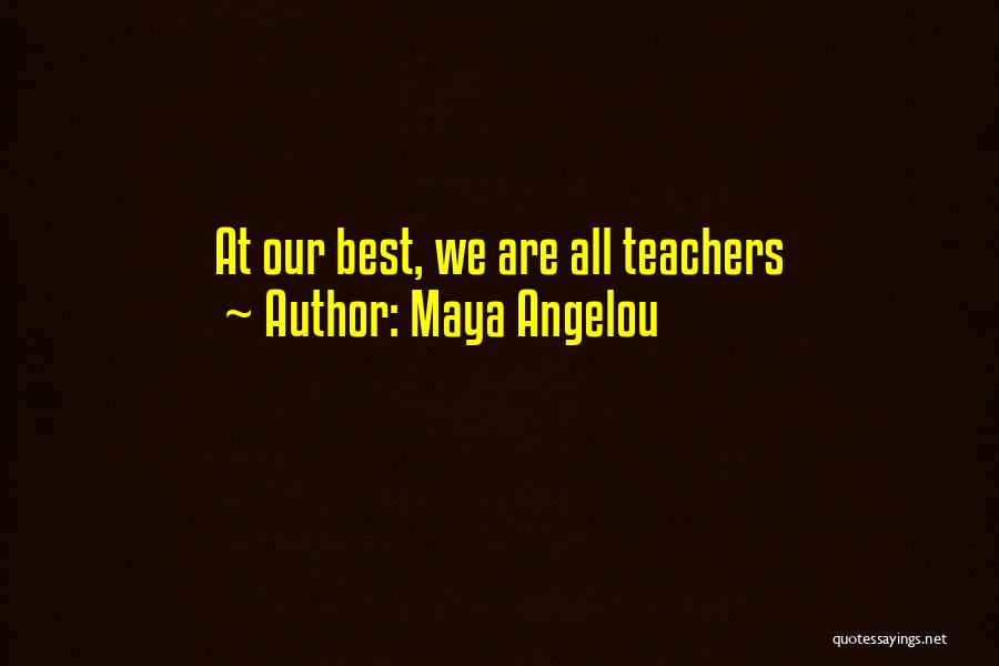 Best Teachers Quotes By Maya Angelou