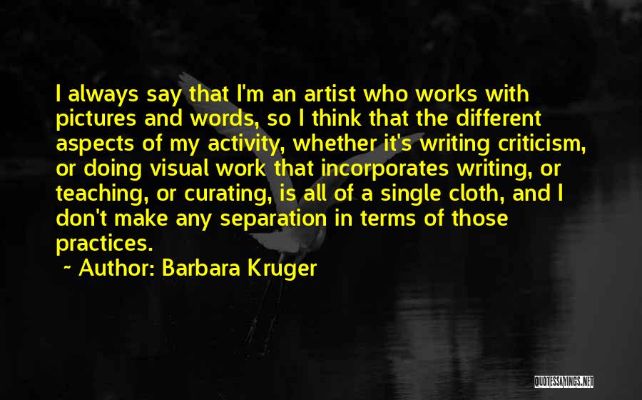 Best Teaching Practices Quotes By Barbara Kruger