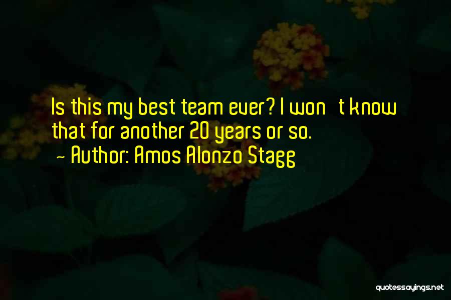 Best Team Ever Quotes By Amos Alonzo Stagg