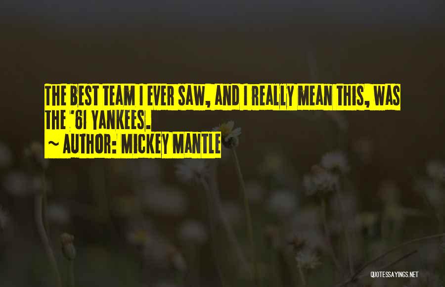 Best Team Ever Quotes By Mickey Mantle