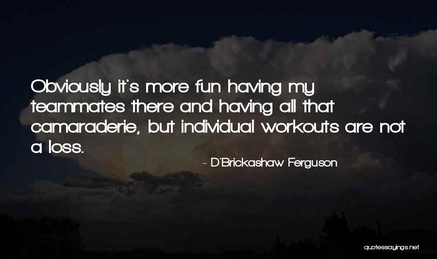 Best Teammates Quotes By D'Brickashaw Ferguson Best Teammates Quotes By D'Brickashaw Ferguson