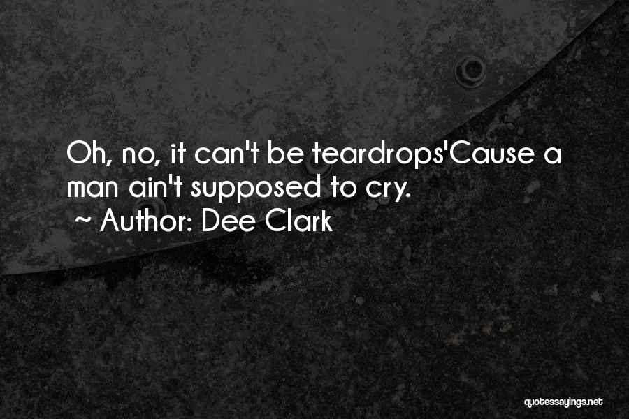 Best Teardrops Quotes By Dee Clark