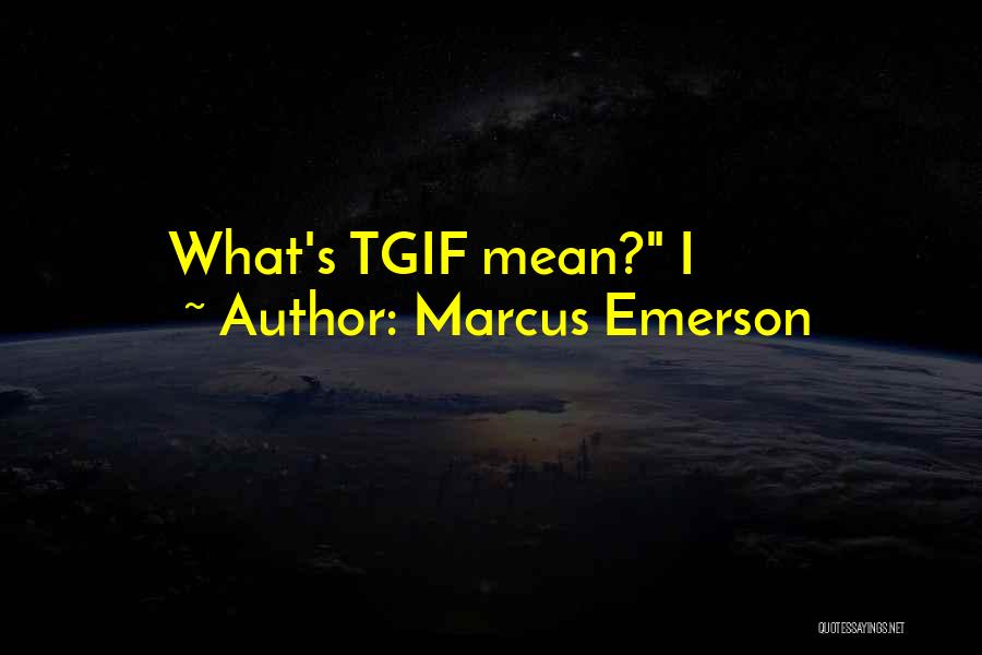 Best Tgif Quotes By Marcus Emerson