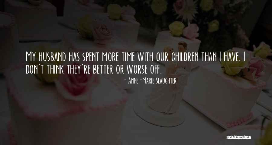 Best Time Spent With Husband Quotes By Anne-Marie Slaughter Best Time Spent With Husband Quotes By Anne-Marie Slaughter