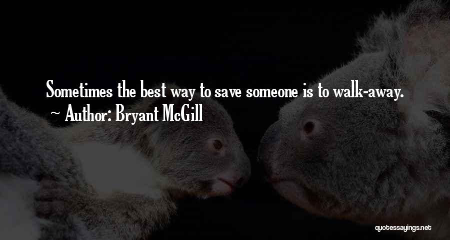 Best To Walk Away Quotes By Bryant McGill