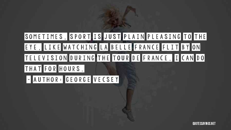 Best Tour De France Quotes By George Vecsey