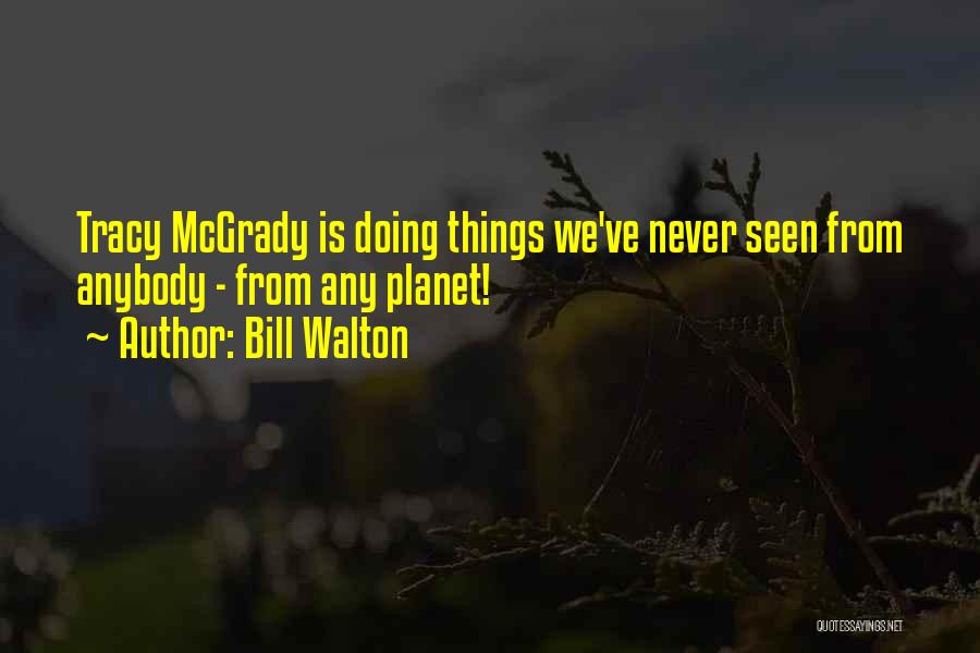 Best Tracy Mcgrady Quotes By Bill Walton