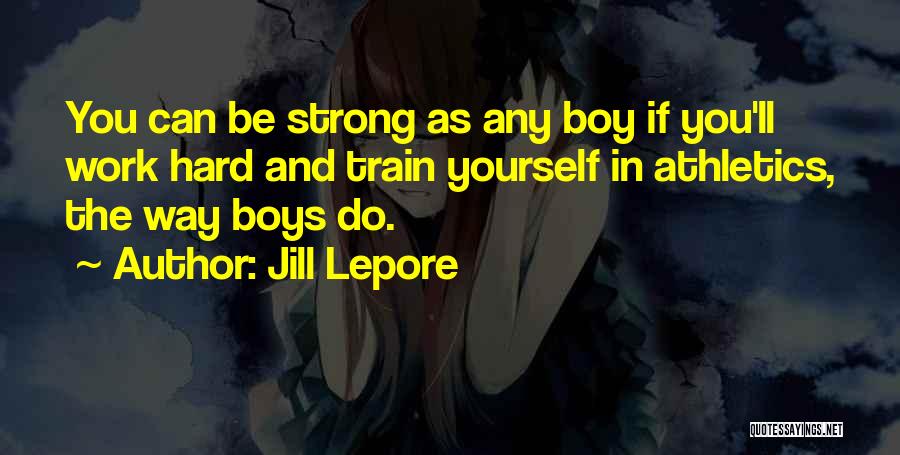 Best Train Hard Quotes By Jill Lepore
