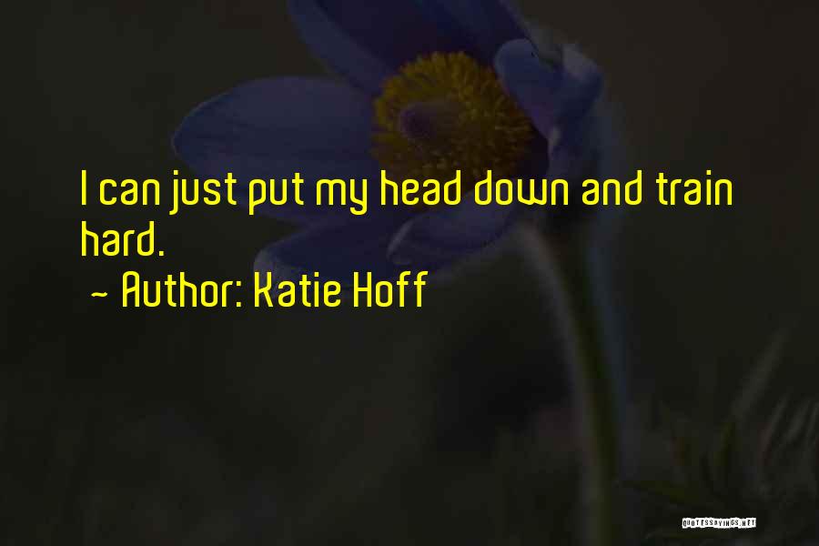 Best Train Hard Quotes By Katie Hoff