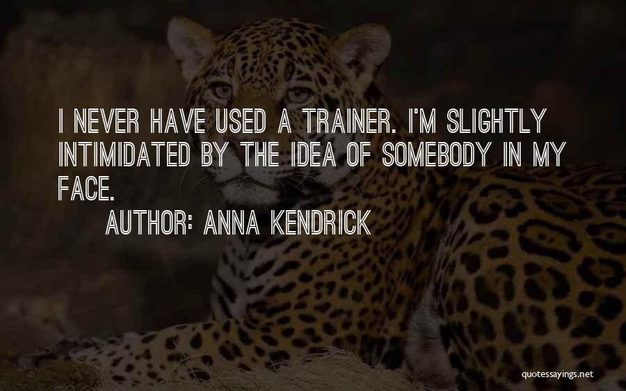 Best Trainer Quotes By Anna Kendrick