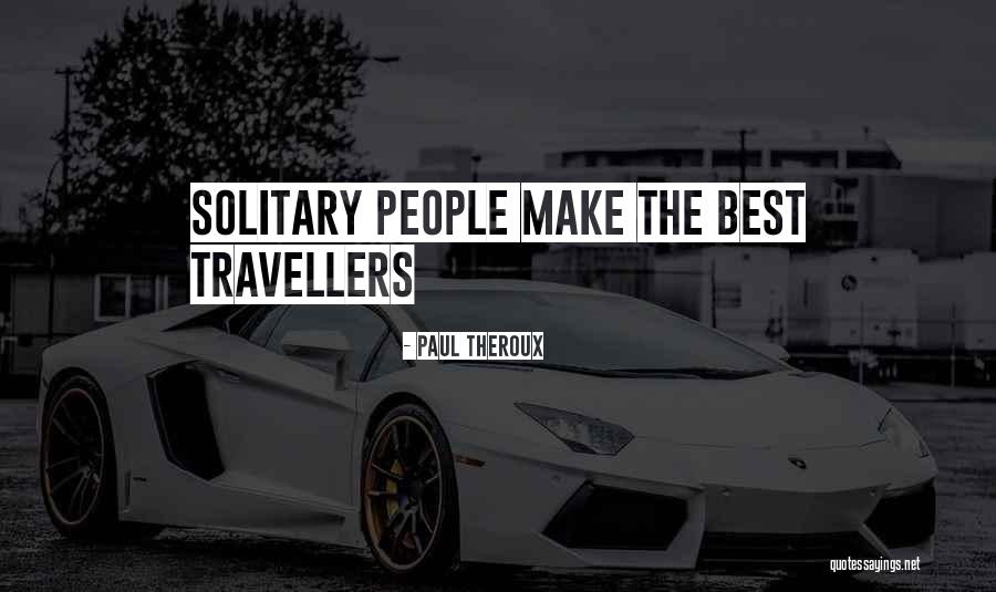 Best Travellers Quotes By Paul Theroux Best Travellers Quotes By Paul Theroux