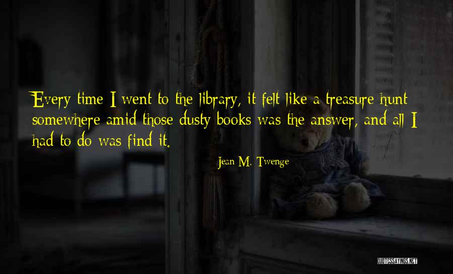 Best Treasure Hunt Quotes By Jean M. Twenge Best Treasure Hunt Quotes By Jean M. Twenge