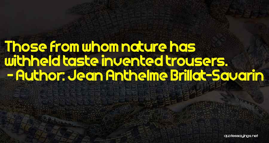 Best Trousers Quotes By Jean Anthelme Brillat-Savarin