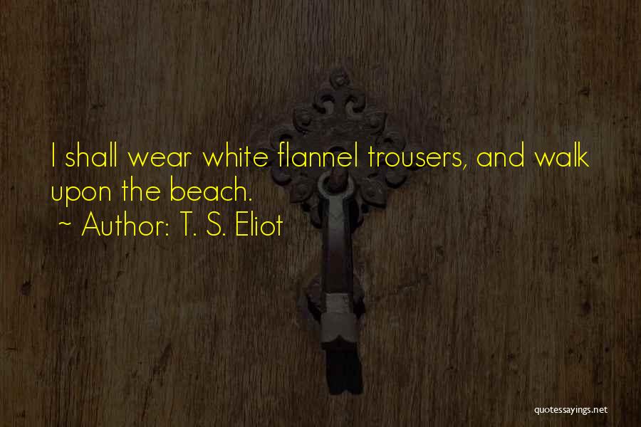 Best Trousers Quotes By T. S. Eliot