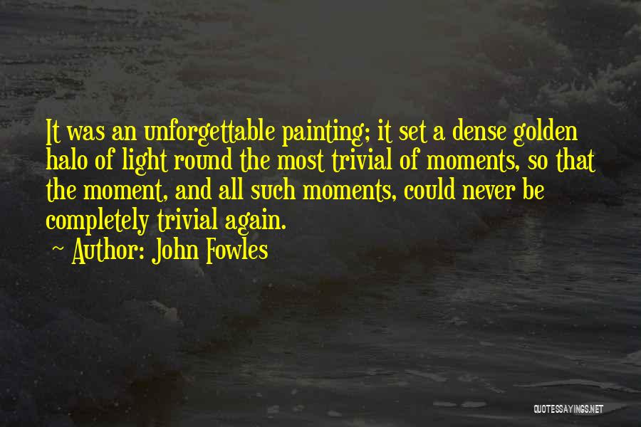 Best Unforgettable Moments Quotes By John Fowles