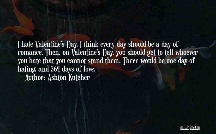 Best Valentine's Day Ever Quotes By Ashton Kutcher
