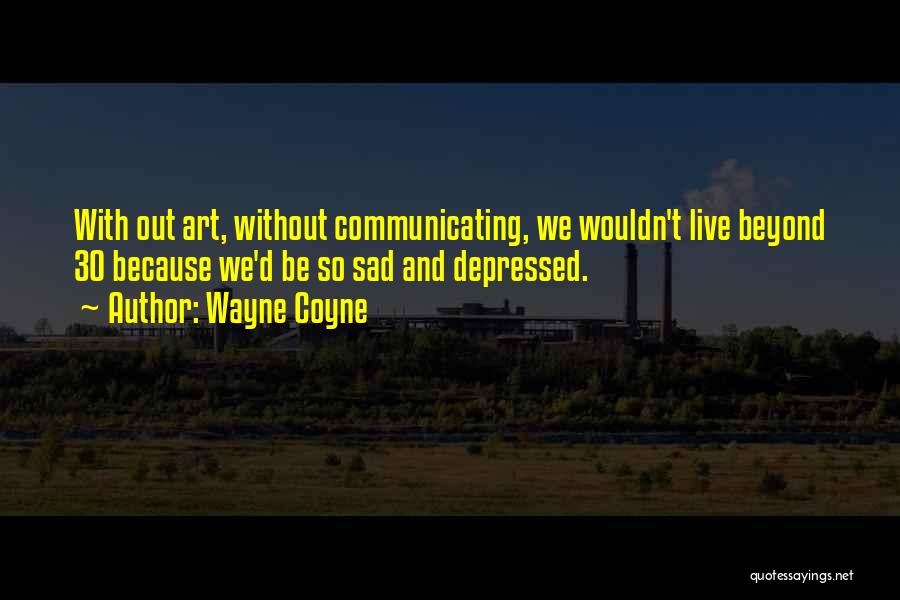 Best Wayne Coyne Quotes By Wayne Coyne