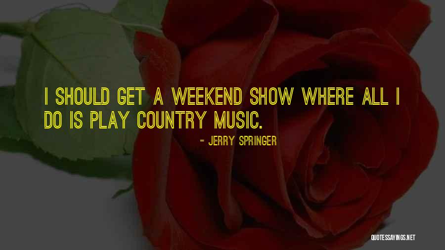 Best Weekend Ever Quotes By Jerry Springer Best Weekend Ever Quotes By Jerry Springer
