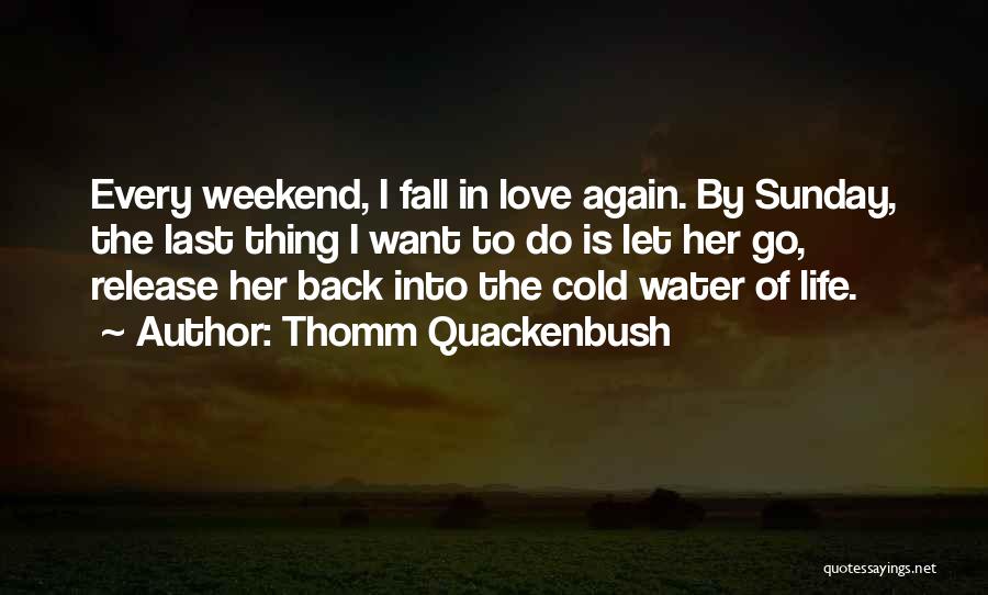 Best Weekend Love Quotes By Thomm Quackenbush