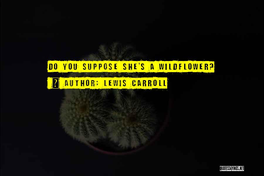 Best Wildflower Quotes By Lewis Carroll