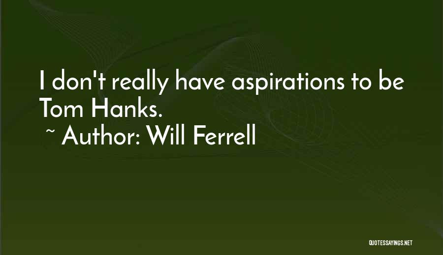 Best Will Ferrell Quotes By Will Ferrell