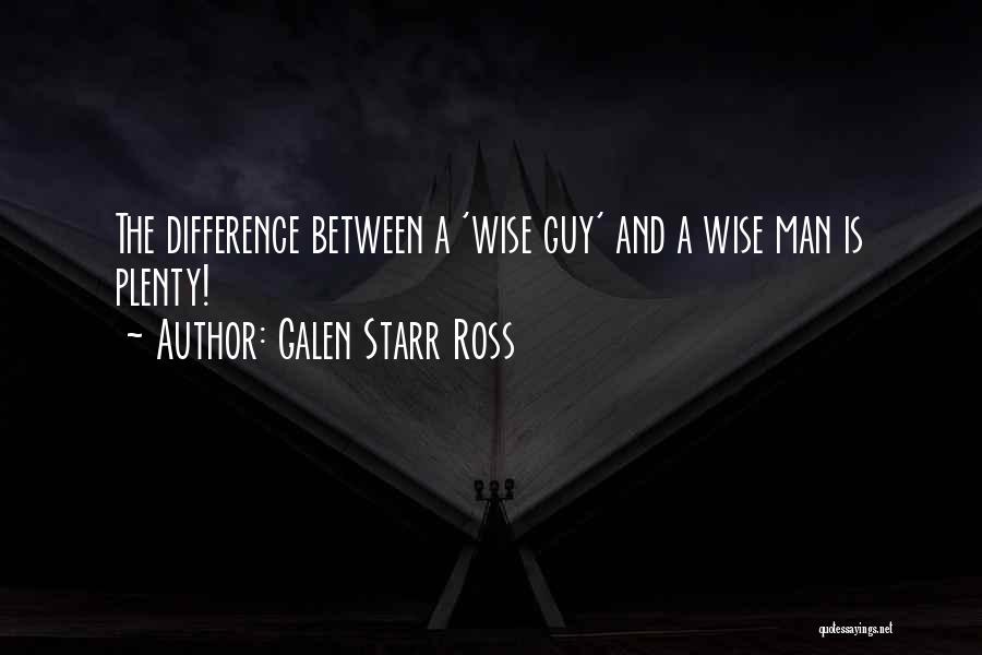 Best Wise Guy Quotes By Galen Starr Ross