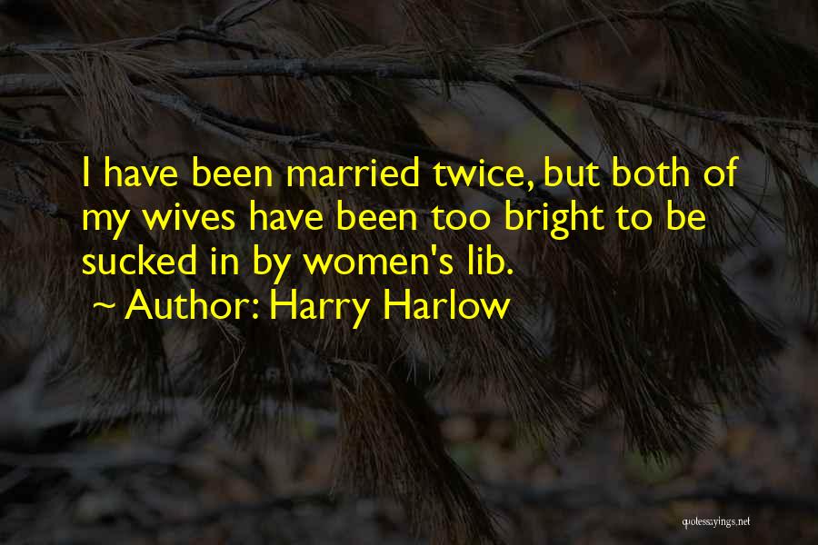 Best Women's Lib Quotes By Harry Harlow