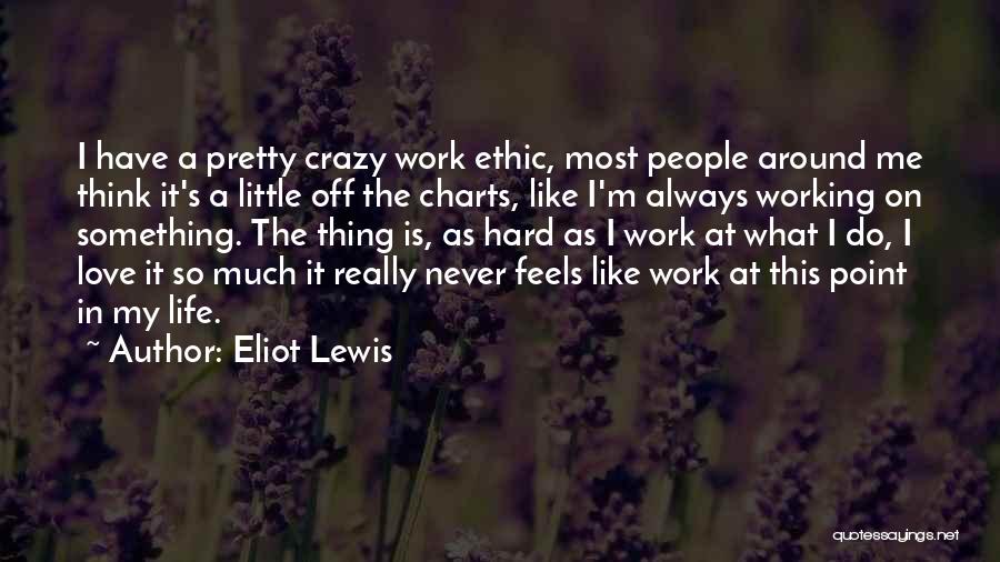 Best Work Ethic Quotes By Eliot Lewis
