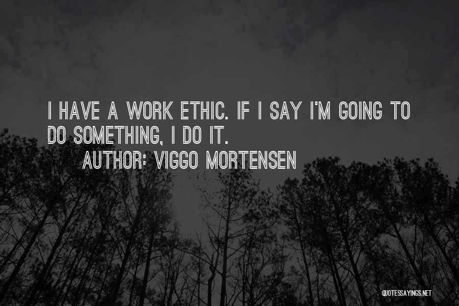 Best Work Ethic Quotes By Viggo Mortensen