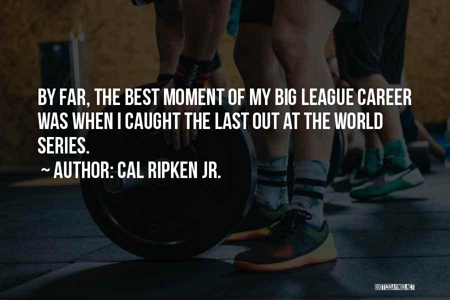 Best World Series Quotes By Cal Ripken Jr.