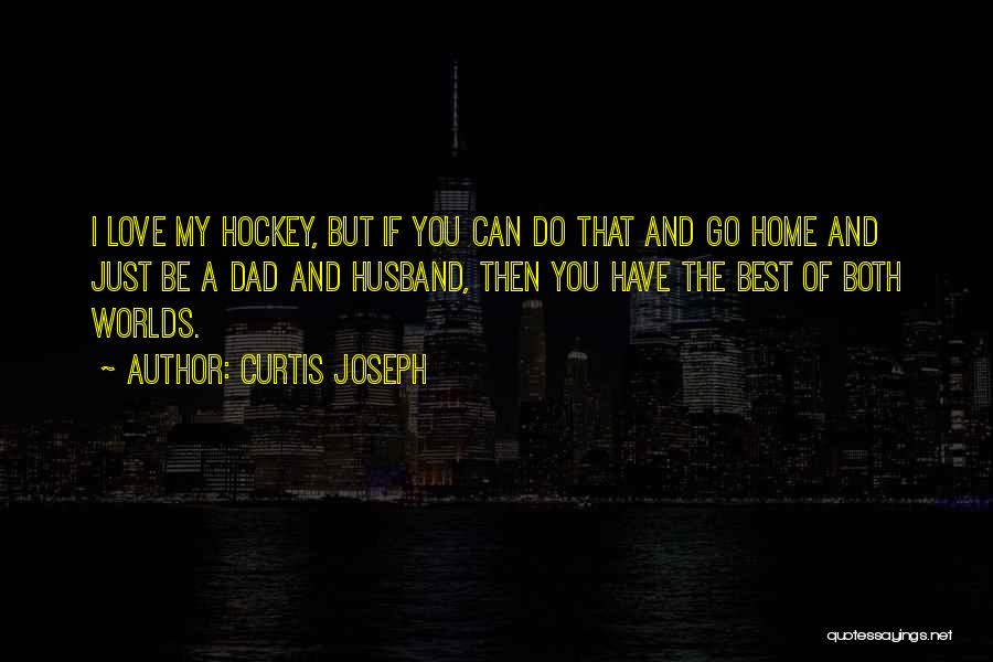 Best Worlds Quotes By Curtis Joseph