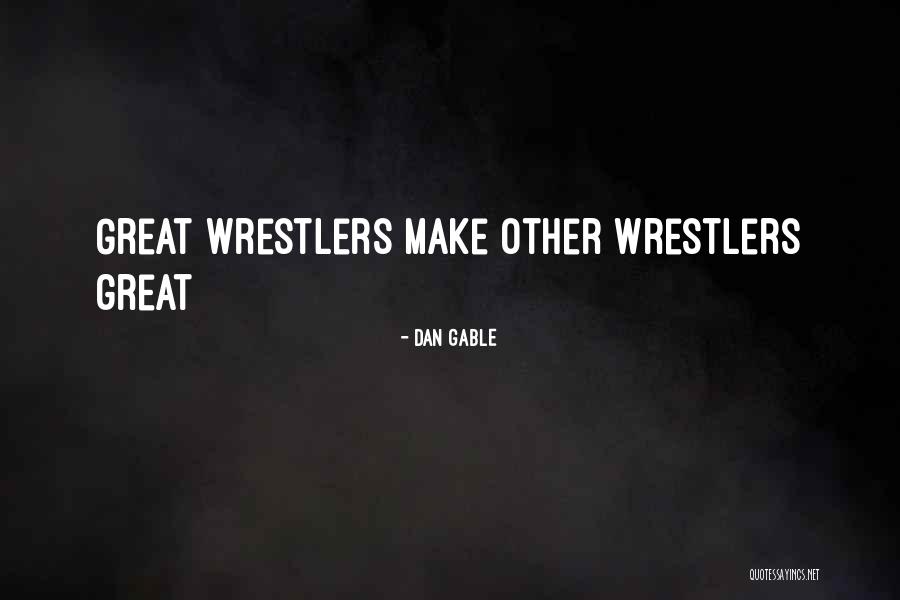Best Wrestlers Quotes By Dan Gable