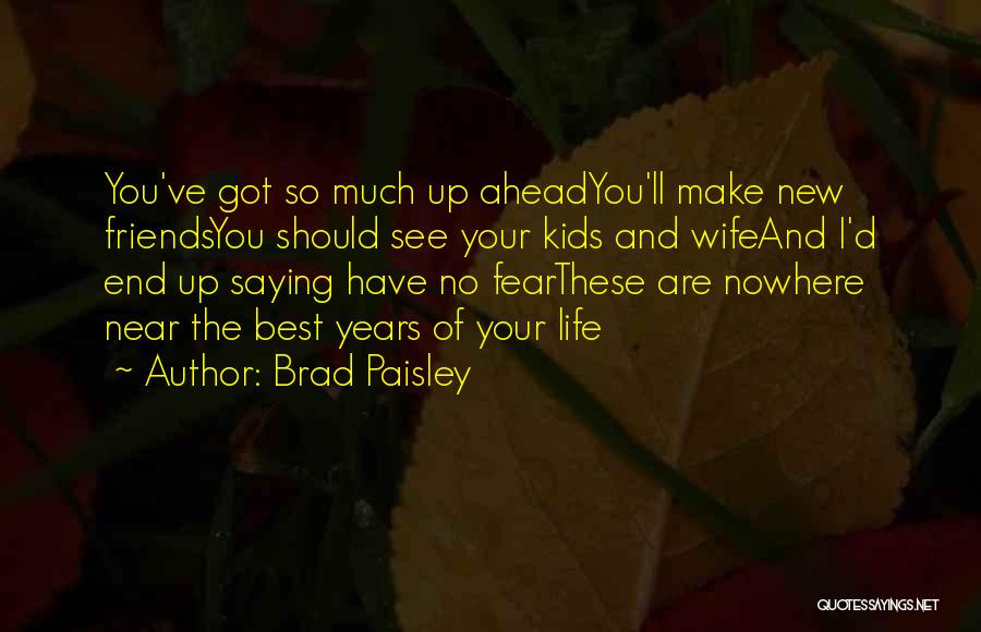 Best Years Of Your Life Quotes By Brad Paisley