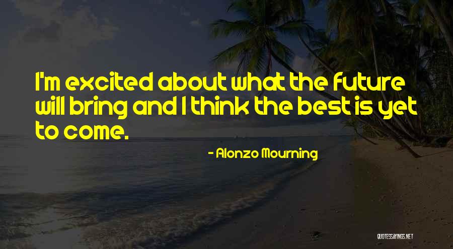 Best Yet To Come Quotes By Alonzo Mourning