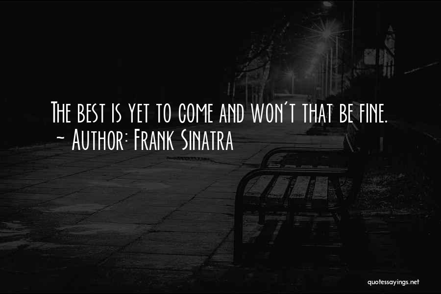 Best Yet To Come Quotes By Frank Sinatra