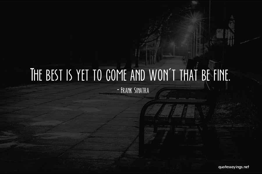 Best Yet To Come Quotes By Frank Sinatra