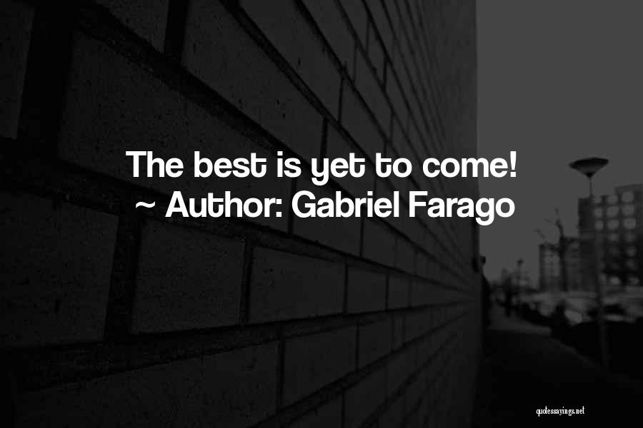 Best Yet To Come Quotes By Gabriel Farago