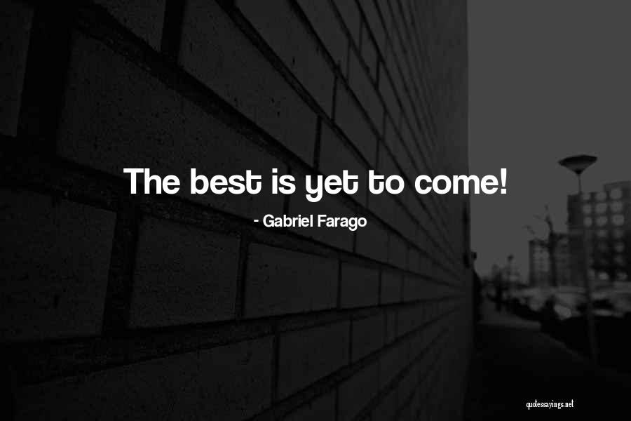 Best Yet To Come Quotes By Gabriel Farago