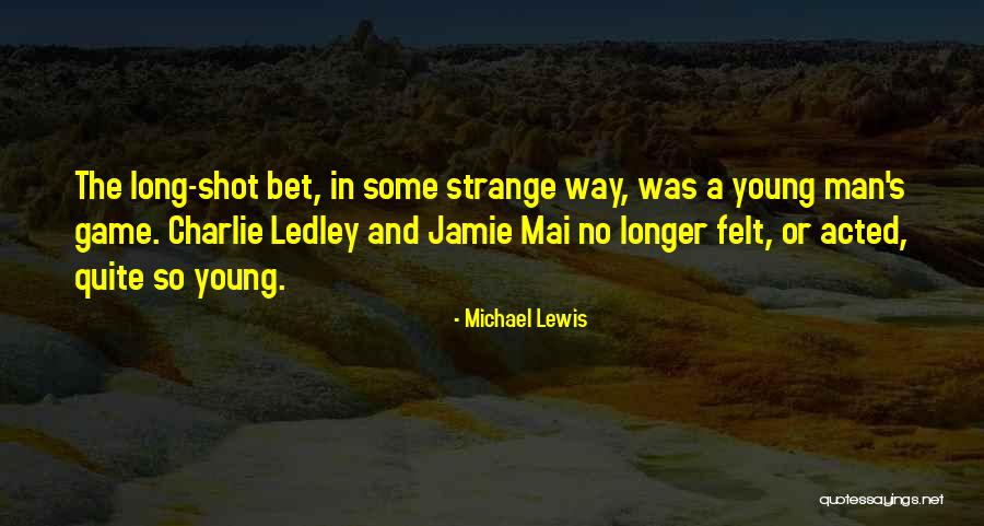 Bet The Game Quotes By Michael Lewis Bet The Game Quotes By Michael Lewis