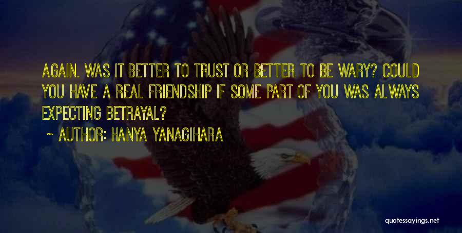 Betrayal Trust Friendship Quotes By Hanya Yanagihara
